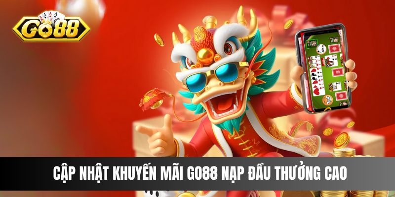 Cập nhật khuyến mãi Go88 nạp đầu thưởng cao